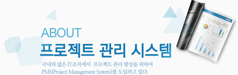 about Software PMS : 국내외 많은 IT조직에서 소프트웨어 프로젝트 관리 향상을 위하여 PMS(Project Management System)를 도입하고 있다. 